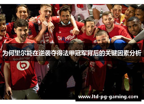 为何里尔能在逆袭夺得法甲冠军背后的关键因素分析 为何里尔能在逆袭夺得法甲冠军背后的关键因素分析