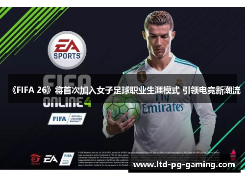 《FIFA 26》将首次加入女子足球职业生涯模式 引领电竞新潮流